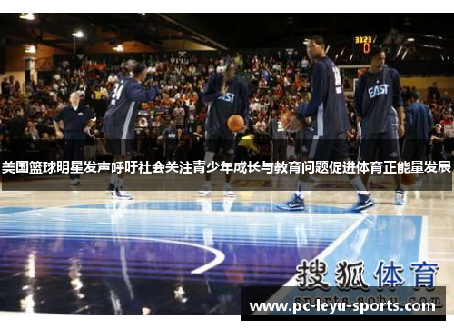 美国篮球明星发声呼吁社会关注青少年成长与教育问题促进体育正能量发展